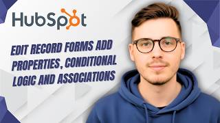 How To Edit Record Forms Add Properties, Conditional Logic And Associations In Hubspot [2026 Guide]