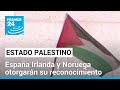 Palestina será reconocida como Estado por España Irlanda y Noruega desde el 28 de mayo