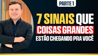 7 SINAIS QUE COISAS GRANDES ESTÃO CHEGANDO PARA VOCÊ