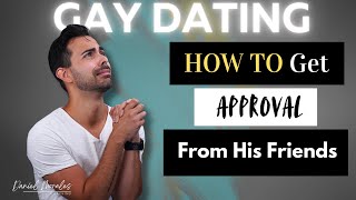Why Gay Men Crave Their Partner's Friends Approval (And How to Get It)