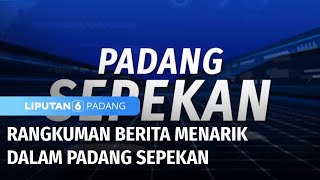 Rangkuman Berita Liputan 6 Dalam Padang Sepekan | Liputan 6 Padang