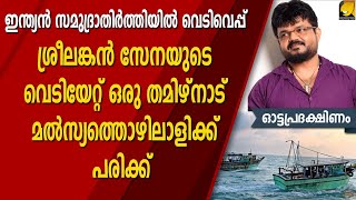 ഇന്ത്യൻ സമുദ്രാതിർത്തിയിൽ  ശ്രീലങ്കൻ സേനയുടെ വെടിയേറ്റ് ഒരു തമിഴ്നാട് മൽസ്യത്തൊഴിലാളിക്ക് പരിക്ക്