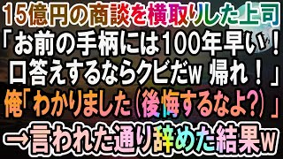 【感動】俺が掴んだ15億の商談を横取りする上司「お前の手柄には100年早い 今すぐクビだ 帰れ！」俺「わかりました（後悔するなよ？）」→言われた通り辞めた結果