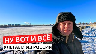 НУ ВОТ И ВСЁ! УЛЕТАЕМ из РОССИИ! Пора ПРОЩАТЬСЯ!