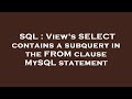 SQL : View's SELECT contains a subquery in the FROM clause MySQL statement