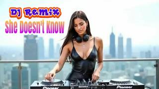 ☫ She Doesnt Know - [DJ Remix] 🎧