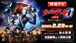 特報PV公開!!『ウルトラマンデッカー最終章 旅立ちの彼方へ…』2023年2月23日 ウルトラサブスクで独占配信＆全国劇場で同時公開!