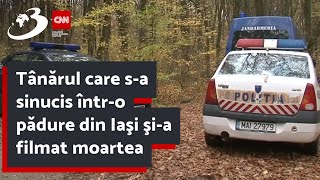 Tânărul care s-a sinucis într-o pădure din Iaşi şi-a filmat moartea