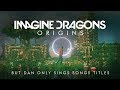 Imagine Dragons - Origins but every song is just the song title