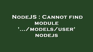 NodeJS : Cannot find module '.../models/user' nodejs