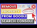 How To Remove A Property From A Google Search Console Account? [in 2024]