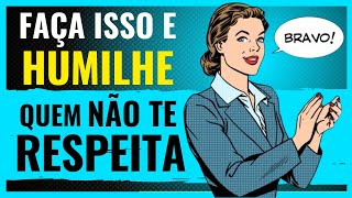 Atitudes Simples que HUMILHA Quem NÃO TE RESPEITA