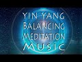 Yin Yang Balancing Music - Reiki Meditation Practice Yin Yang Sleep Meditation