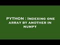 PYTHON : Indexing one array by another in numpy