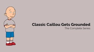 Classic Caillou Gets Grounded - The Complete Series