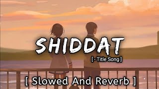 Shiddat [Slowed And Reverb] : Manan Bhardwaj | Slowed | @Music Lovers | @Textaudio | Lofi's Slot