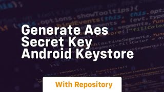 generate aes secret key android keystore