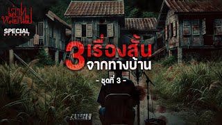 3 เรื่องสั้นจากทางบ้าน ชุดที่ 3 [เล่าเรื่องผี] | เล่าไปหลอนไป SPECIAL EP.|