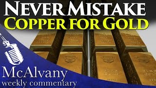 Never Mistake Copper For Gold | McAlvany Weekly Commentary 2015