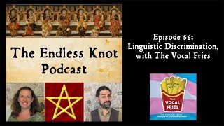 The Endless Knot Podcast ep 56: Linguistic Discrimination, with the Vocal Fries (audio only)