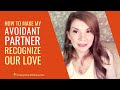 How To Make My Avoidant Partner Recognize Our Love