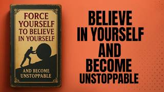 Force Yourself To Believe In Yourself And Become Unstoppable | Audiobook