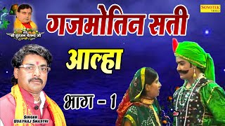 गजमोतिन सती | Gajmotin Sati | Aalha Part -1 | Udayraj Shastri | New Dehati Aalha 2022 | Udal Aalha