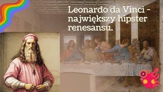 Leonardo Da Vinci - największy hipster renesansowej Europy.