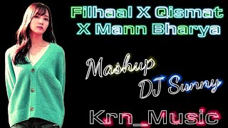 Filhall X Qismat X Mann Bharya (Mashup) DJ Sunny | Akshay Kumar | Nupur Sanon | #BPraak | #Krn_Music