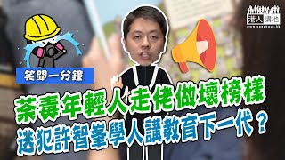 【短片】【笑聞一分鐘】荼毒年輕人走佬做壞榜樣 逃犯許智峯學人講教育下一代？