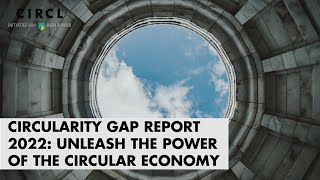 Circularity Gap Report 2022: Unleash the power of the Circular Economy