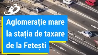 Aglomerație mare la stația de taxare de la Fetești, pe Autostrada Soarelui