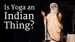 Is Yoga an Indian Thing? | Sadhguru