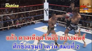 แก้ว แฟร์เท็กซ์ vs โนอิริ แชมป์ K-1 แลกอาวุธกันสุดเดือด