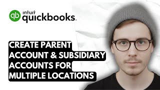 How To Create Parent Account & Subsidiary Accounts For Multiple Locations QuickBooks [2025 Guide]