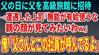 【スカッとする話】父の日に父を高級旅館に招待→遭遇した上司「無能が有給使うな！親の顔が見てみたいわｗ」俺「父さんとこの社員が呼んでるよ」【修羅場】