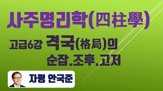 안국준의 고급 사주명리학 강의 제6강 격국의 순잡, 조후, 고저