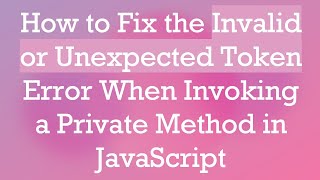 JavaScript-ൽ ഒരു സ്വകാര്യ രീതി അഭ്യർത്ഥിക്കുമ്പോൾ അസാധുവായ അല്ലെങ്കിൽ അപ്രതീക്ഷിതമായ ടോക്കൺ പിശക് എങ്ങനെ പരിഹരിക്കാം