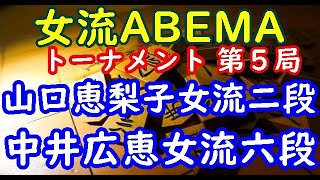 将棋対局速報▲山口恵梨子女流二段ー△中井広恵女流六段 第２回女流ABEMAトーナメント予選Bリーグ第三試合 第５局[中飛車]