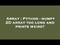 Array : Python - numpy 2D array too long and prints weird?