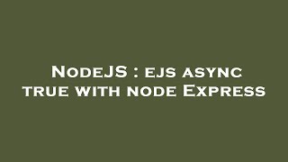 NodeJS : ejs async true with node Express