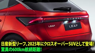 日産新型リーフ、2025年にクロスオーバーSUVとして登場！驚異の600km航続距離！