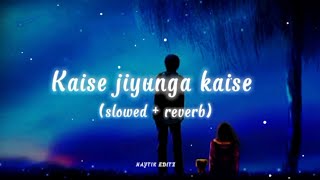 Musafir - Slowed Reverb | Kaise jiyunga kaise | Atif Aslam & Palak Muchhal | NAYTIK EDITZ