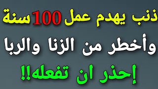 ذنب يهدم عمل 100 سنة وهو عند الله أكبر من الزنا والربا يفعله الكثير من الناس دون علم فاحذر من فعله!!