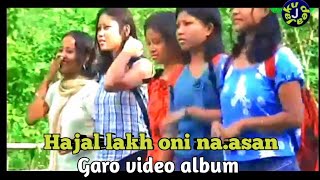 Hajal lakh oni na.asan || Garo song video album