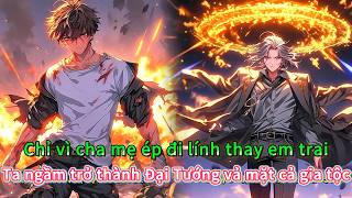 Chỉ vì cha mẹ ép đi lính thay em trai, ta ngầm trở thành Đại Tướng vả mặt cả gia tộc