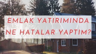 emlak yatırımında  hangi hataları yaptım ?  ama  böylece işi çözdüm