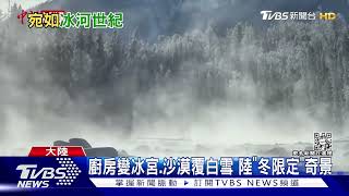 廚房變冰宮.沙漠覆白雪 陸「冬季限定」美景｜TVBS新聞 @TVBSNEWS01