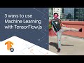 2.5: 3 ways to use Machine Learning on the web with TensorFlow.js