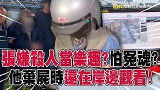 【高雄連環分屍案】張嫌殺人當樂趣？怕冤魂？監視器曝他棄屍時「還在岸邊觀看」  @57ETFN